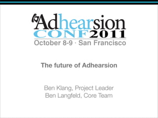 The future of Adhearsion


 Ben Klang, Project Leader
 Ben Langfeld, Core Team
 