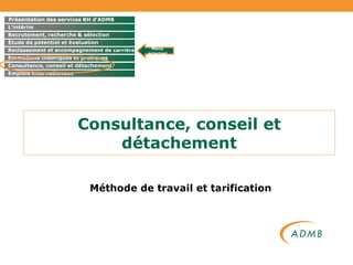 Consultance, conseil et détachement Méthode de travail et tarification Menu principal 
