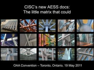 OAA-Toronto-May2011
CISC’s new AESS docs:
The little matrix that could
OAA Convention – Toronto, Ontario, 19 May 2011
 