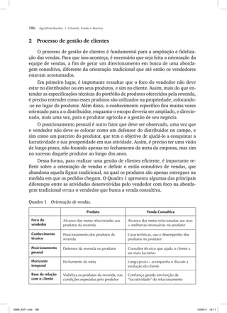 186 AgroDistribuidor • Cônsoli, Prado e Marino
2 Processo de gestão de clientes
O processo de gestão de clientes é fundamental para a ampliação e fideliza-
ção das vendas. Para que isso aconteça, é necessário que seja feita a orientação da
equipe de vendas, a fim de gerar um direcionamento em busca de uma aborda-
gem consultiva, diferente da orientação tradicional que até então os vendedores
estavam acostumados.
Em primeiro lugar, é importante ressaltar que o foco do vendedor não deve
estar no distribuidor ou em seus produtos, e sim no cliente. Assim, mais do que en-
tender as especificações técnicas do portfólio de produtos oferecidos pela revenda,
é preciso entender como esses produtos são utilizados na propriedade, colocando-
-se no lugar do produtor. Além disso, o conhecimento específico fica muitas vezes
orientado para a o distribuidor, enquanto o escopo deveria ser ampliado, e direcio-
nado, mais uma vez, para o produtor agrícola e a gestão de seu negócio.
O posicionamento pessoal é outro fator que deve ser observado, uma vez que
o vendedor não deve se colocar como um defensor do distribuidor no campo, e
sim como um parceiro do produtor, que tem o objetivo de ajudá-lo a conquistar a
lucratividade e sua prosperidade em sua atividade. Assim, é preciso ter uma visão
de longo prazo, não focando apenas no fechamento da meta da empresa, mas sim
no sucesso daquele produtor ao longo dos anos.
Dessa forma, para realizar uma gestão de clientes eficiente, é importante re-
fletir sobre a orientação de vendas e definir o estilo consultivo de vendas, que
abandona aquela figura tradicional, na qual os produtos são apenas entregues na
medida em que os pedidos chegam. O Quadro 1 apresenta algumas das principais
diferenças entre as atividades desenvolvidas pelo vendedor com foco na aborda-
gem tradicional versus o vendedor que busca a venda consultiva.
Quadro 1 Orientação de vendas.
Produto Venda Consultiva
Foco do
vendedor
Alcance das metas relacionadas aos
produtos da revenda
Alcance das metas relacionadas aos seus
+ melhorias necessárias no produtor
Conhecimento
técnico
Posicionamento dos produtos da
revenda
Características, uso e desempenho dos
produtos no produtor
Posicionamento
pessoal
Defensor da revenda no produtor Consultor técnico que ajuda o cliente a
ser mais lucrativo
Horizonte
temporal
Fechamento da meta Longo prazo – acompanha e discute a
evolução do cliente
Base da relação
com o cliente
Viabiliza os produtos da revenda, nas
condições esperadas pelo produtor
Confiança gerada em função da
“lucratividade” do relacionamento
ISBN_6371.indb 186
ISBN_6371.indb 186 10/06/11 16:11
10/06/11 16:11
 