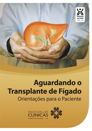 Educação
em Saúde
VOL. 42
Aguardando o
Transplante de Fígado
Orientações para o Paciente
 