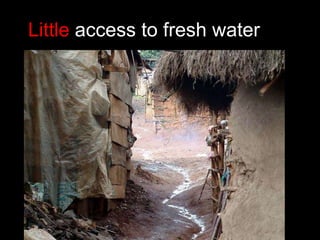 Little  access to fresh water 
