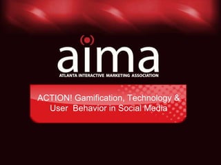 ACTION! Gamification, Technology & User  Behavior in Social Media 
