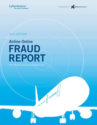 In association with




2011 Edition


Airline Online

FrAud
repOrt
online Payment Fraud Practices & Benchmarks
 