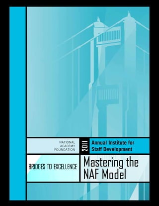 NATIONAL           Annual Institute for
                        201 1




              ACADEMY
           FOUNDATION           Staff Development


BRIDGES TO EXCELLENCE    Mastering the
                         NAF Model
 