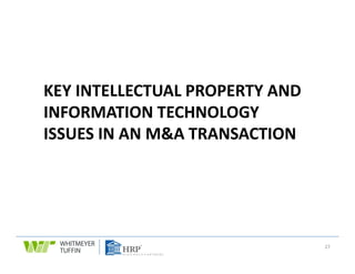 KEY INTELLECTUAL PROPERTY AND 
INFORMATION TECHNOLOGY 
ISSUES IN AN M&A TRANSACTION




                                 27
 