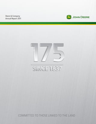 Deere & Company 
Annual Report 2011 
COMMITTED TO THOSE LINKED TO THE LAND 
 