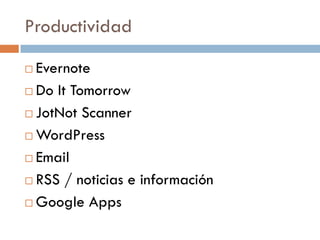 Productividad

 Evernote
 Do It Tomorrow

 JotNot Scanner

 WordPress

 Email

 RSS / noticias e información

 Google Apps
 