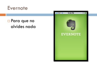 Evernote

   Para que no
    olvides nada
 