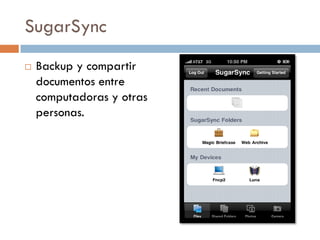 SugarSync
   Backup y compartir
    documentos entre
    computadoras y otras
    personas.
 