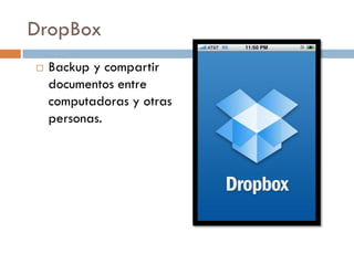 DropBox
   Backup y compartir
    documentos entre
    computadoras y otras
    personas.
 