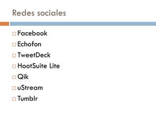 Redes sociales

 Facebook
 Echofon

 TweetDeck

 HootSuite Lite

 Qik

 uStream

 Tumblr
 