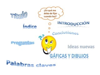 ¿En qué me
debo de fijar
cuando leo?
 