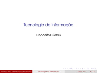 Tecnologia da Informação
Conceitos Gerais
Ricardo Terra (rterrabh [at] gmail.com) Tecnologia da Informação Junho, 2011 4 / 121
 
