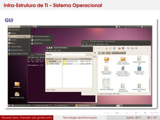 Infra-Estrutura de TI – Sistema Operacional
GUI
Ricardo Terra (rterrabh [at] gmail.com) Tecnologia da Informação Junho, 2011 58 / 121
 