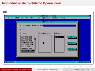 Infra-Estrutura de TI – Sistema Operacional
TUI
Ricardo Terra (rterrabh [at] gmail.com) Tecnologia da Informação Junho, 2011 59 / 121
 