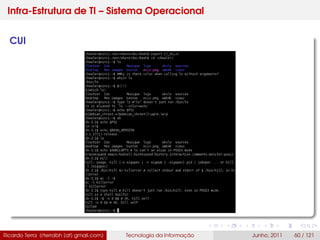 Infra-Estrutura de TI – Sistema Operacional
CUI
Ricardo Terra (rterrabh [at] gmail.com) Tecnologia da Informação Junho, 2011 60 / 121
 