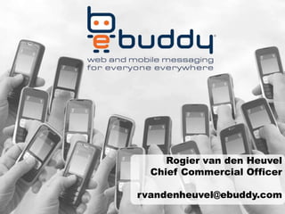 Rogier van den Heuvel
Chief Commercial Officer
rvandenheuvel@ebuddy.com
 