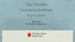 The Flexible
Learning Institute
   Aspirations
            Mike Keppe!
   The Flexible Learning Institute




                   1
 