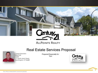 Real Estate Services Proposal Joseph Bowolick REALTOR CDPE 117 North Main Street Southington, CT 06489 Prepared Especially for: You! 