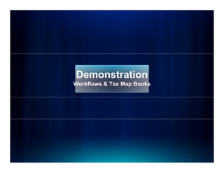 Demonstration
Workflows & Tax Map Books
 
