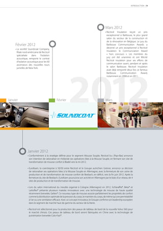 INTRODUCTION | 9




                                                                                                 Mars 2012
                                                                                                 • Recticel Insulation reçoit un prix
                                                                                                   exceptionnel à Batibouw, le plus grand
                                                                                                   salon du secteur de la construction et
                                                                                                   de la rénovation en Belgique. Le jury du
     Février 2012                                                                                  Batibouw Communication Awards a
                                                                                                   décerné un prix exceptionnel à Recticel
     • La société Soundcoat Company,
                                                                                                   Insulation: le Communciation Award
       ﬁliale nord-américaine de Recticel
                                                                                                   « hors concours ». Les membres du
       spécialisée    dans     l’isolation
                                                                                                   jury ont été unanimes et ont félicité
       acoustique, remporte le contrat
                                                                                                   Recticel Insulation pour ses eﬀorts de
       d’isolation acoustique pour les 60
                                                                                                   communication avant, pendant et après
       ascenseurs des nouvelles tours
                                                                                                   le salon Batibouw. Recticel Insulation
       jumelles de New York.




                                                           2012
                                                                                                   avait déjà remporté deux fois ce fameux
                                                                                                   Batibouw      Communication       Award,
                                                                                                   notamment en 2008 et en 2011.




Janvier                                        Février                                           Mars




                  Janvier 2012
                  • Conformément à la stratégie définie pour le segment Mousse Souple, Recticel b.v. (Pays-Bas) annonce
                    son intention de rationaliser en Hollande ses opérations liées à la Mousse Souple, en fermant son site de
                    transformation de mousse confort à Bladel vers la mi-2012.

                  • Eurofoam, la coentreprise à 50/50 entre Recticel et le Groupe autrichien Greiner, annonce sa décision
                    de rationaliser ses opérations liées à la Mousse Souple en Allemagne, avec la fermeture de son usine de
                    production et de transformation de mousse confort de Bexbach, en déﬁcit, vers la ﬁn juin 2012. Après la
                    fermeture du site de Bexbach, Eurofoam poursuivra son activité en Allemagne par le biais d’un réseau de 4
                    sites de production et de transformation de mousse.

                  • Lors du salon international du meuble organisé à Cologne (Allemagne) en 2012, Schlaraffia®, Beka® et
                    Lattoﬂex® présente plusieurs matelas innovateurs avec une technologie de mousse de haute qualité
                    récemment brevetée, Geltex®. Ce nouveau type de mousse associe parfaitement les propriétés de confort
                    comme la distribution optimale de la pression du corps, le maintien du corps, de même qu’une perméabilité
                    à l’air ou une ventilation eﬃcace. Avec ce concept innovateur, le Groupe conﬁrme son leadership européen
                    dans le segment de marché haut de gamme du secteur de la literie.

                  • Recticel est sélectionné pour la production des peaux de tableau de bord de la nouvelle Volvo S60 pour
                    le marché chinois. Ces peaux de tableau de bord seront fabriquées en Chine avec la technologie de
                    pulvérisation brevetée Colo-Fast®.
 