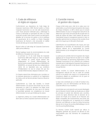 48 | RECTICEL | Rapport Annuel 2011




            1. Code de référence                                          2. Contrôle interne
               et règles en vigueur                                          et gestion des risques
            Conformément aux dispositions du Code belge de                Chaque entité existe pour créer de la valeur pour ses
            Corporate Governance 2009, Recticel publie sa Charte          stakeholders, ce qui forme la base de la gestion des risques
            Corporate Governance sur son site web (www.recticel.          de chaque entreprise. Le déﬁ à relever pour le Conseil
            com). Toute personne intéressée peut y télécharger la         d’Administration et pour le management exécutif est de
            Charte ou demander un exemplaire de celle-ci au siège         déterminer quel niveau d’incertitude elle accepte dans sa
            social de la société. Cette Charte contient une description   quête de création de valeur. Cette création de valeur est
            détaillée de la structure de gestion et de la politique       maximalisée lorsque le management parvient à créer un
            de gouvernance de la société. La Charte Corporate             équilibre optimal entre la croissance et les recettes d’une
            Governance de Recticel a été renouvelée et ratiﬁée            part et les risques qui en découlent d’autre part.
            l’année dernière par le Conseil d’Administration.
                                                                          L’identiﬁcation et la quantiﬁcation des risques, ainsi que
            Recticel utilise le Code belge de Corporate Governance        l’élaboration et l’entretien de mécanismes de contrôle
            2009 comme référence.                                         eﬃcaces relèvent de la responsabilité du Conseil
                                                                          d’Administration et du management exécutif du Groupe
            Recticel applique toutes les recommandations du code          Recticel.
            de référence, à l’exception de ce qui suit:
              - Le principe 5.2. /4. du Code belge de Corporate           La cadre pour le contrôle interne et la gestion des risques
                Governance 2009 selon lequel au moins la majorité         appliqué par le Groupe Recticel est basé sur le modèle
                des membres du comité d’audit doivent être                COSO (Committee of Sponsoring Organisations of the
                indépendants. Le Conseil d’Administration de              Treadway Commission) et est conforme aux conditions
                Recticel estime toutefois que Messieurs DAVIGNON et       imposées par le Code belge de Corporate Governance, en
                VANDEPOEL ont prouvé de facto leur indépendance           tenant compte de la taille et des besoins spéciﬁques du
                même s’ils ne répondent plus aux conditions               Groupe Recticel.
                d’indépendance du seul et unique fait que leur
                mandat d’Administrateur dépasse le délai de 12 ans.       Depuis mi-2010, le Conseil d’Administration et le
                                                                          management exécutif ont revu le cadre de contrôle
            Ce chapitre reprend des informations plus concrètes sur       interne et de gestion des risques et un programme de
            la corporate governance en général et sur l’application       Compliance adapté est actuellement mis au point et
            du Code au sein de Recticel pendant l’exercice clôturé en     implémenté progressivement.
            particulier.
                                                                          La base sera constituée par un Code of Conduct revu,
            Conformément au Code des Sociétés, le Conseil                 applicable à tous les Administrateurs de Recticel, aux
            d’Administration a le pouvoir d’accomplir tous les actes      corporate oﬃcers et aux travailleurs.
            nécessaires ou utiles à la réalisation de l’objet social
            de la société, à l’exception de ceux que la loi réserve       Les principes qui y sont prescrits sont ensuite développés
            à l’assemblée générale. Les compétences du Conseil            dans le Business Control Guide, qui étudie plus en détail
            d’Administration ne sont pas limitées par les statuts.        les principes et prévoit des directives plus concrètes,
                                                                          comme les lignes directrices dans le domaine de la
            Le règlement intérieur du Conseil d’Administration est        Gestion de l’impôt, de la Gestion de la Trésorerie, des
            décrit dans la Charte Corporate Governance de Recticel.       Règles comptables, des Investissements, des Achats, des
                                                                          Fusions et Acquisitions etc. Le reporting et le contrôle
                                                                          ﬁnanciers sont eﬀectués sur base du Group Accounting
                                                                          Manual, de la Group Accounting Methodology et de la
                                                                          Cost Accounting Methodology.

                                                                          Ce Business Control Guide reprend par ailleurs la
                                                                          délégation générale des pouvoirs de décision et des
                                                                          responsabilités pour des domaines de compétences
                                                                          spéciﬁques.
 