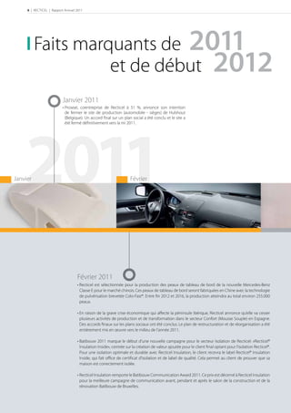 6 | RECTICEL | Rapport Annuel 2011




          Faits marquants de 2011
                    et de début 2012
                          Janvier 2011
                          • Proseat, coentreprise de Recticel à 51 %, annonce son intention
                            de fermer le site de production (automobile - sièges) de Hulshout
                            (Belgique). Un accord ﬁnal sur un plan social a été conclu et le site a




    2011
                            été fermé déﬁnitivement vers la mi 2011.




Janvier                                                            Février




                                   Février 2011
                                   • Recticel est sélectionnée pour la production des peaux de tableau de bord de la nouvelle Mercedes-Benz
                                     Classe E pour le marché chinois. Ces peaux de tableau de bord seront fabriquées en Chine avec la technologie
                                     de pulvérisation brevetée Colo-Fast®. Entre ﬁn 2012 et 2016, la production atteindra au total environ 255.000
                                     peaux.

                                   • En raison de la grave crise économique qui affecte la péninsule ibérique, Recticel annonce qu’elle va cesser
                                     plusieurs activités de production et de transformation dans le secteur Confort (Mousse Souple) en Espagne.
                                     Des accords ﬁnaux sur les plans sociaux ont été conclus. Le plan de restructuration et de réorganisation a été
                                     entièrement mis en œuvre vers le milieu de l’année 2011.

                                   • Batibouw 2011 marque le début d’une nouvelle campagne pour le secteur Isolation de Recticel: «Recticel®
                                     Insulation Inside», centrée sur la création de valeur ajoutée pour le client ﬁnal optant pour l’isolation Recticel®.
                                     Pour une isolation optimale et durable avec Recticel Insulation, le client recevra le label Recticel® Insulation
                                     Inside, qui fait oﬃce de certiﬁcat d’isolation et de label de qualité. Cela permet au client de prouver que sa
                                     maison est correctement isolée.

                                   • Recticel Insulation remporte le Batibouw Communication Award 2011. Ce prix est décerné à Recticel Insulation
                                     pour la meilleure campagne de communication avant, pendant et après le salon de la construction et de la
                                     rénovation Batibouw de Bruxelles.
 