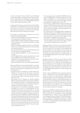 52 | RECTICEL | Jaarverslag 2011




      in de zin van artikel 524 §2 en 526bis §2 van het Wetboek           – Ter vervanging van de heer Wilfried VANDEPOEL, benoe-
      van Vennootschappen. Zij voldoen aan alle criteria zoals ver-         ming van REVAM BVBA, vertegenwoordigd door de heer
      meld in artikel 526ter van het Wetboek van Vennootschap-              Wilfried VANDEPOEL, tot niet-uitvoerende bestuurder
      pen. Zij voldoen tevens aan de onafhankelijkheidsvereisten            voor een periode van één jaar die zal eindigen na de ge-
      van de Code Corporate Governance 2009.                                wone algemene vergadering van het jaar 2013.
                                                                          – Ter vervanging van SOGELAM NV, vertegenwoordigd door
      Er valt bovendien hieraan te herinneren dat de heer Wilfried          de heer Luc WILLAME, benoeming van de heer Patrick VAN
      VANDEPOEL als onafhankelijk bestuurder beschouwd bleef                CRAEN tot niet-uitvoerende bestuurder voor een periode
      tot de datum van 18 mei 2011 waarop hij niet-uitvoerend               van vier jaar die zal eindigen na de gewone algemene ver-
      bestuurder werd, aangezien hij op dat moment de wette-                gadering van het jaar 2016.
      lijke maximumtermijn van twaalf jaar had bereikt.                   – Ter vervanging van LOUIS VERBEKE BVBA, vertegenwoor-
                                                                            digd door de heer Louis H. VERBEKE, benoeming van Me-
      Na de algemene vergadering te houden op 29 mei 2012                   vrouw Marion DEBRUYNE tot niet-uitvoerende bestuurder
      vervallen de volgende mandaten:                                       voor een periode van vier jaar die zal eindigen na de ge-
      – De heer Etienne DAVIGNON, als niet-uitvoerende bestuur-             wone algemene vergadering van het jaar 2016.
        der en Voorzitter van de Raad van Bestuur;                        – Benoeming van Mevrouw Ingrid MERCKX tot bestuurder
      – OLIVIER CHAPELLE BVBA, vertegenwoordigd door de heer                 voor een periode van vier jaar die zal eindigen na de ge-
        Olivier CHAPELLE, als uitvoerende bestuurder en Gedele-              wone algemene vergadering van het jaar 2016.
        geerd Bestuurder;
      – VEAN NV, vertegenwoordigd door de heer Luc VANSTEEN-              De Raad van Bestuur stelt tevens voor om Mevrouw Marion
        KISTE, als niet-uitvoerende bestuurder and Vice-Voorzitter        DEBRUYNE te benoemen tot onafhankelijke bestuurder, in
        van de Raad van Bestuur;                                          de zin van artikel 524 §2 en 526bis §2 van het Wetboek van
      – De heer Guy PAQUOT, als niet-uitvoerende bestuurder and           Vennootschappen, voor de looptijd van haar mandaat. Zij
        Vice-Voorzitter van de Raad van Bestuur;                          voldoet aan alle criteria zoals vermeld in artikel 526ter van
      – De heer Wilfried VANDEPOEL, als niet-uitvoerende be-              het Wetboek van Vennootschappen. Zij voldoet tevens aan
        stuurder;                                                         de onafhankelijkheidsvereisten van de Code Corporate Go-
      – LOUIS VERBEKE BVBA, vertegenwoordigd door de heer                 vernance 2009.
        Louis H. VERBEKE, als niet-uitvoerende bestuurder;
      – SOGELAM NV, vertegenwoordigd door de heer Luc WIL-                De Raad van Bestuur stelt tevens voor om Mevrouw Ingrid
        LAME, als niet-uitvoerende bestuurder;                            MERCKX te benoemen tot onafhankelijke bestuurder, in de
      – Mevrouw Jacqueline ZOETE, als niet-uitvoerende bestuurder.        zin van artikel 524 §2 en 526bis §2 van het Wetboek van
                                                                          Vennootschappen, voor de looptijd van haar mandaat. Zij
      Rekening gehouden met het bovenstaande en na advies                 voldoet aan alle criteria zoals vermeld in artikel 526ter van
      van het Remuneratie- en Benoemingscomité stelt de Raad              het Wetboek van Vennootschappen. Zij voldoet tevens aan
      van Bestuur aan de algemene vergadering van 29 mei 2012             de onafhankelijkheidsvereisten van de Code Corporate Go-
      het volgende voor:                                                  vernance 2009.
      – Hernieuwing van het mandaat van de heer Etienne DA-
        VIGNON, als niet-uitvoerende bestuurder en Voorzitter             Prof. Dr. Ir. Marion DEBRUYNE (1972) is bachelor Chemie en
        van de Raad van Bestuur, voor een nieuwe periode van              doctor in Toegepaste Economische Wetenschappen (Uni-
        vier jaar die zal eindigen na de gewone algemene verga-           versiteit van Gent). Ze is tevens Master in Marketing Ma-
        dering van 2016.                                                  nagement (Vlerick Leuven Gent Management School. Me-
      – Hernieuwing van het mandaat van OLIVIER CHAPELLE                  vrouw DEBRUYNE is partner en geassocieerd professor aan
        BVBA, vertegenwoordigd door de heer Olivier CHAPELLE,             de Vlerick Leuven Gent Management School. Ze is Directeur
        als uitvoerende bestuurder en Gedelegeerd Bestuurder,             Master Programma’s en lid van het Uitvoerend Comité. Haar
        voor een nieuwe periode van vier jaar die zal eindigen na         interesses liggen op het raakvlak tussen marketing strate-
        de gewone algemene vergadering van 2016.                          gie, innovatie en concurrentie. Ze is ook een onafhankelijk
      – Hernieuwing van het mandaat van VEAN NV, vertegen-                lid van de raad van bestuur van Kinepolis.
        woordigd door de heer Luc VANSTEENKISTE, als niet-
        uitvoerende bestuurder and Vice-Voorzitter van de Raad            Mevrouw Ingrid MERCKX (1966) behaalde een Master Bur-
        van Bestuur, voor een nieuwe periode van vier jaar die zal        gerlijk Ingenieur aan de Katholieke Universiteit Leuven. Van
        eindigen na de gewone algemene vergadering van 2016.              1990 tot 2002 heeft ze verschillende functies uitgeoefend
      – Hernieuwing van het mandaat van de heer Guy PAQUOT, als           bij Generale Bank en Telindus Group. In september 2002
        niet-uitvoerende bestuurder and Vice-Voorzitter van de Raad       was ze Managing Director Europe en CFO EMEA bij Agfa Eu-
        van Bestuur, voor een nieuwe periode van vier jaar die zal ein-   rope. Van 2006 tot 2010 bekleedde ze de functie van Regio-
        digen na de gewone algemene vergadering van 2016.                 nal President Region Europe West bij Agfa Graphics, waar ze
      – Hernieuwing van het mandaat van Mevrouw Jacqueline                nu sinds 2011 verantwoordelijk is voor de “Inkjet” activiteiten
        ZOETE, als niet-uitvoerende bestuurder, voor een nieuwe           als Chief Operating Oﬃcer.
        periode van vier jaar die zal eindigen na de gewone alge-
        mene vergadering van 2016.
 