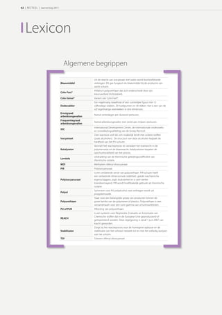 62 | RECTICEL | Jaarverslag 2011




   Lexicon

                                     Algemene begrippen
                                                       Uit de reactie van isocyanaat met water wordt koolstofdioxide
                                   Blaasmiddel         verkregen. Dit gas fungeert als blaasmiddel bij de productie van
                                                       zacht schuim.
                                                       Alifatisch polyurethaan dat zich onderscheidt door zijn
                                   Colo-Fast®
                                                       kleurvastheid (lichtstabiel).
                                   Colo-Sense®         Variant van Colo-Fast®.
                                                       Een regelmatig twaalfvlak of een ruimtelijke figuur met 12
                                   Dodecaëder          vijfhoekige vlakken, 20 hoekpunten en 30 ribben. Het is een van de
                                                       vijf regelmatige veelvlakken in drie dimensies.
                                   Ernstgraad
                                                       Aantal verletdagen per duizend werkuren.
                                   arbeidsongevallen
                                   Frequentiegraad
                                                       Aantal arbeidsongevallen met verlet per miljoen werkuren.
                                   arbeidsongevallen
                                                       International Development Center, de internationale onderzoeks-
                                   IDC
                                                       en ontwikkelingsafdeling van de Groep Recticel.
                                                       Zeer reactieve stof die zich makkelijk bindt met andere stoffen
                                   Isocyanaat          (zoals alcoholen). De structuur van deze alcoholen bepaalt de
                                                       hardheid van het PU-schuim.
                                                       Versnelt het reactieproces en verzekert het evenwicht in de
                                   Katalysator         polymerisatie en de blaasreactie. Katalysatoren bepalen de
                                                       opschuimsnelheid van het proces.
                                                       Uitdrukking van de thermische geleidingscoëfficiënt van
                                   Lambda
                                                       thermische isolatie.
                                   MDI                 Methyleen difenyl diisocyanaat.
                                   PIR                 Polyisocyanuraat.
                                                       Is een verbeterde versie van polyurethaan. PIR-schuim heeft
                                                       een verbeterde dimensionele stabiliteit, goede mechanische
                                   Polyisocyanuraat    eigenschappen, zoals druksterkte en is veel sterker
                                                       brandvertragend. PIR wordt hoofdzakelijk gebruikt als thermische
                                                       isolatie.
                                                       Synoniem voor PU polyalcohol, wat verkregen wordt uit
                                   Polyol
                                                       propyleenoxide.
                                                       Staat voor een belangrijke groep van producten binnen de
                                   Polyurethaan        grote familie van de polymeren of plastics. Polyurethaan is een
                                                       verzamelnaam voor een ruim gamma van schuimvariëteiten.
                                   PU of PUR           Afkorting van polyurethaan.
                                                       Is een systeem voor Registratie, Evaluatie en Autorisatie van
                                                       Chemische stoffen dat in de Europese Unie geproduceerd of
                                   REACH
                                                       geïmporteerd worden. Deze regelgeving is vanaf 1 juni 2007 van
                                                       kracht geworden.
                                                       Zorgt bij het reactieproces voor de homegene opbouw en de
                                   Stabilisator        stabilisatie van het cellulair netwerk tot en met het volledig oprijzen
                                                       van het schuim.
                                   TDI                 Tolueen difenyl diisocyanaat
 