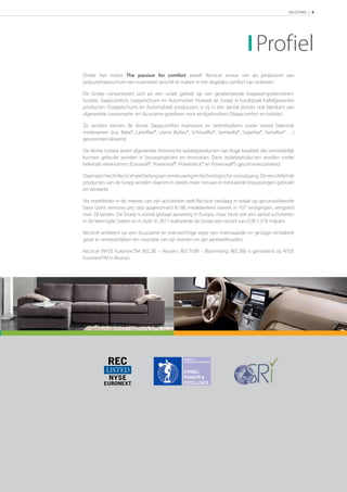 INLEIDING | 5




                                                                                   Profiel
Onder het motto The passion for comfort streeft Recticel ernaar om als producent van
polyurethaanschuim een essentieel verschil te maken in het dagelijks comfort van iedereen.

De Groep concentreert zich als een uniek geheel op vier geselecteerde toepassingsdomeinen:
Isolatie, Slaapcomfort, Soepelschuim en Automobiel. Hoewel de Groep in hoofdzaak halfafgewerkte
producten (Soepelschuim en Automobiel) produceert, is zij in een aantal divisies ook fabrikant van
afgewerkte consumptie- en duurzame goederen voor eindgebruikers (Slaapcomfort en Isolatie).

Zo worden binnen de divisie Slaapcomfort matrassen en lattenbodems onder vooral bekende
merknamen (o.a. Beka®, Lattoﬂex®, Literie Bultex®, Schlaraﬃa®, Sembella®, Superba®, Swissﬂex® …)
gecommercialiseerd.

De divisie Isolatie levert afgewerkte thermische isolatieproducten van hoge kwaliteit die onmiddellijk
kunnen gebruikt worden in bouwprojecten en renovaties. Deze isolatieproducten worden onder
bekende merknamen (Eurowall®, Powerroof®, Powerdeck® en Powerwall®) gecommercialiseerd.

Daarnaast hecht Recticel veel belang aan vernieuwing en technologische vooruitgang. De verschillende
producten van de Groep worden daarom in steeds meer nieuwe en bestaande toepassingen gebruikt
en verwerkt.

Als marktleider in de meeste van zijn activiteiten stelt Recticel vandaag in totaal op geconsolideerde
basis (joint ventures pro rata opgenomen) 8.186 medewerkers tewerk in 107 vestigingen, verspreid
over 28 landen. De Groep is vooral globaal aanwezig in Europa, maar bezit ook een aantal activiteiten
in de Verenigde Staten en in Azië. In 2011 realiseerde de Groep een omzet van EUR 1.378 miljoen.

Recticel ambieert op een duurzame en evenwichtige wijze een meerwaarde en gestage rendabele
groei te verwezenlijken ten voordele van zijn klanten en zijn aandeelhouders.

Recticel (NYSE EuronextTM: REC.BE – Reuters: RECTt.BR – Bloomberg: REC.BB) is genoteerd op NYSE
EuronextTM in Brussel.
 