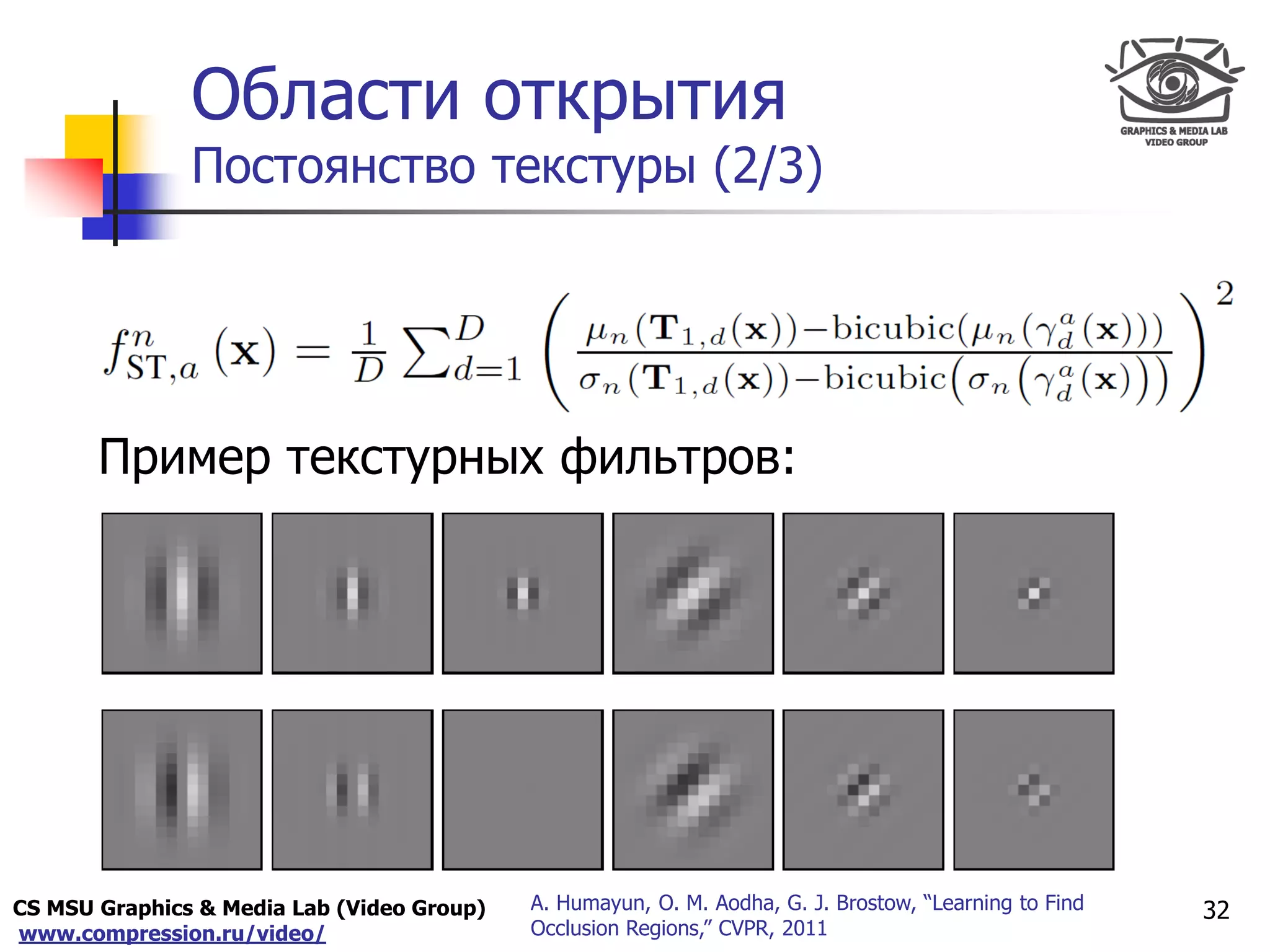 CS MSU Graphics & Media Lab (Video Group)
www.compression.ru/video/
Only for
Maxus 
Области открытия
Постоянство текстуры (2/3)
32A. Humayun, O. M. Aodha, G. J. Brostow, “Learning to Find
Occlusion Regions,” CVPR, 2011
Пример текстурных фильтров:
 