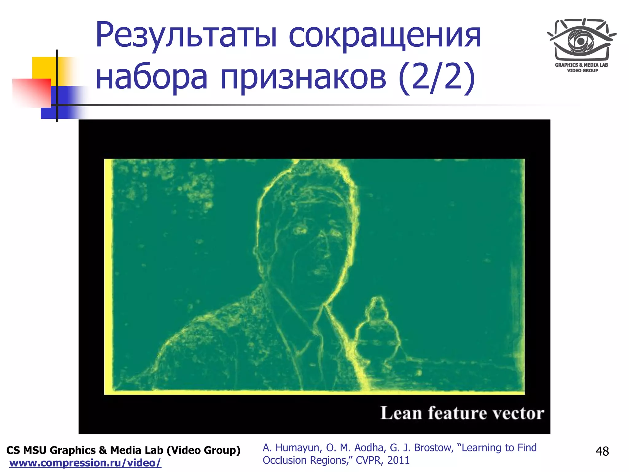 CS MSU Graphics & Media Lab (Video Group)
www.compression.ru/video/
Only for
Maxus 
Результаты сокращения
набора признаков (2/2)
48A. Humayun, O. M. Aodha, G. J. Brostow, “Learning to Find
Occlusion Regions,” CVPR, 2011
 