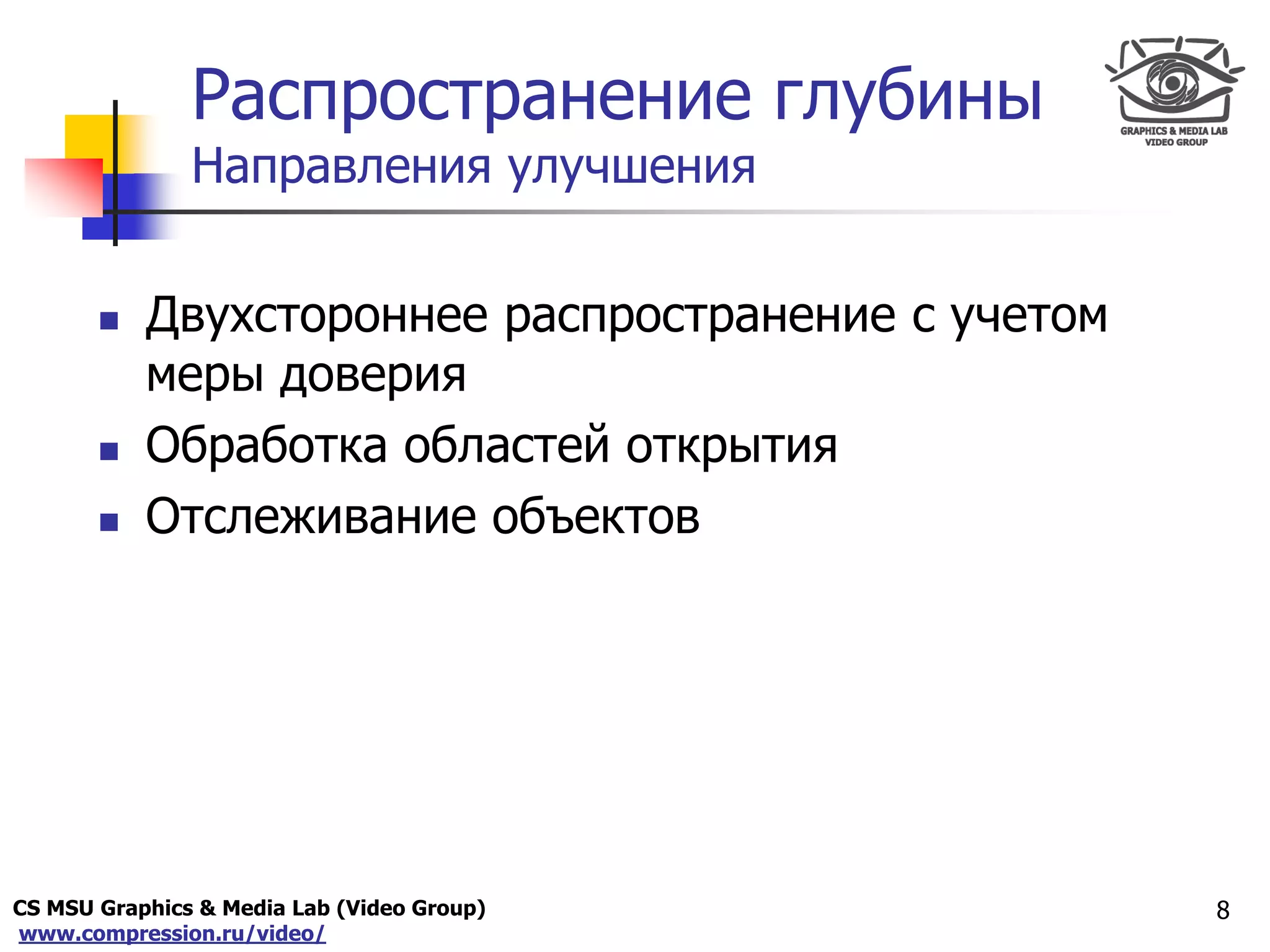 CS MSU Graphics & Media Lab (Video Group)
www.compression.ru/video/
Only for
Maxus 
Распространение глубины
Направления улучшения
8
 Двухстороннее распространение с учетом
меры доверия
 Обработка областей открытия
 Отслеживание объектов
 