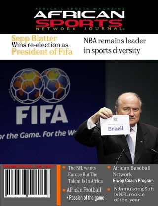 Sepp Blatter                 NBA remains leader
   Wins re-election as
   President of Fifa            in sports diversity




PROMOTIONAL USE ONLY   The NFL wants           African Baseball
                       Europe But The          Network
                       Talent Is In Africa     Envoy Coach Program
                       African Football        Ndamukong Suh
                                               is NFL rookie
                       • Passion of the game   of the year
 