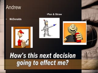 Andrew McDonalds How's this next decision going to effect me? Pen & Straw 