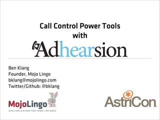Call Control Power Tools
                        with


Ben Klang
Founder, Mojo Lingo
bklang@mojolingo.com
Twitter/Github: @bklang
 