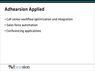 Adhearsion Applied
• Call center workﬂow optimization and integration
• Sales force automation
• Conferencing applications
 