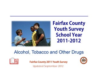 Fairfax County
                           Youth Survey
                            School Year
                            2011-2012

Alcohol, Tobacco and Other Drugs
       Fairfax County 2011 Youth Survey
         Updated September 2012
 