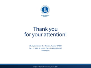 20, Myasnitskaya str., Moscow, Russia, 101000 Tel.: +7 (495)  621-2873 , Fax: +7 (495)  625-0367 www.hse.ru Higher School of Economics, June 2011 