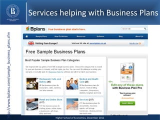 Services helping with Business Plans http://www.bplans.com/sample_business_plans.cfm 