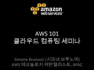 AWS 101클라우드 컴퓨팅 세미나 Simone Brunozzi (시모네 브루노찌) AWS 테크놀로지 에반젤리스트, APAC 