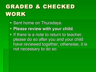 GRADED & CHECKED WORK Sent home on Thursdays. Please review with your child . If there is a note to return to teacher, please do so after you and your child have reviewed together, otherwise, it is not necessary to do so. 