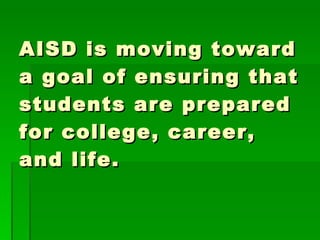 AISD is moving toward a goal of ensuring that students are prepared for college, career, and life. 
