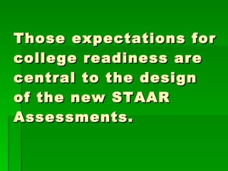 Those expectations for college readiness are central to the design of the new STAAR Assessments. 
