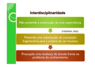 InterdisciplinaridadeInterdisciplinaridade
4
(FAZENDA, 2002).
 