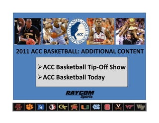 2011 ACC BASKETBALL: ADDITIONAL CONTENT

        ACC Basketball Tip-Off Show
        ACC Basketball Today
 