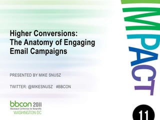 Higher Conversions:
 The Anatomy of Engaging
 Email Campaigns

 PRESENTED BY MIKE SNUSZ

 TWITTER: @MIKESNUSZ #BBCON




11/17/2011                    1
 