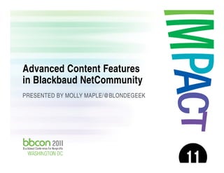 Advanced Content Features
 in Blackbaud NetCommunity
 PRESENTED BY MOLLY MAPLE/@BLONDEGEEK




10/03/2011   Molly Maple | @blondegeek   1
 