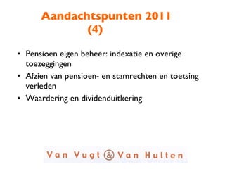 Aandachtspunten 2011 (4) Pensioen eigen beheer: indexatie en overige toezeggingen Afzien van pensioen- en stamrechten en toetsing verleden Waardering en dividenduitkering 